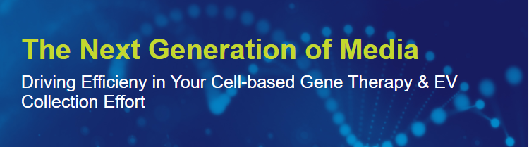 The Next Generation of Media  Driving Efficiency in Your Cell-based Gene Therapy & EV Collection Effort