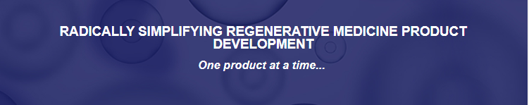 RADICALLY SIMPLIFYING REGENERATIVE MEDICINE PRODUCT DEVELOPMENT  One product at a time...